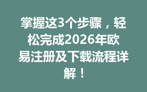 掌握这3个步骤，轻松完成2026年欧易注册及下载流程详解！