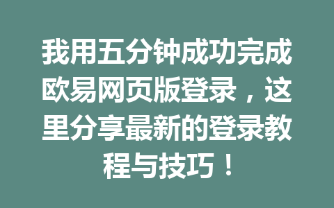 我用五分钟成功完成欧易网页版登录,这里分享最新的登录教程与技巧!