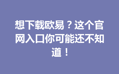 想下载欧易?这个官网入口你可能还不知道!