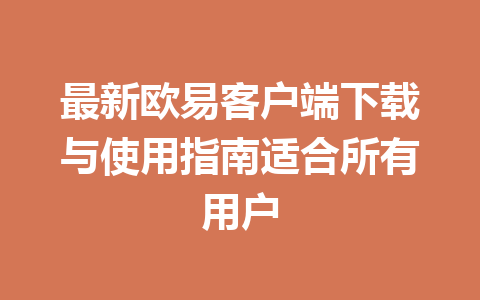 最新欧易客户端下载与使用指南适合所有用户
