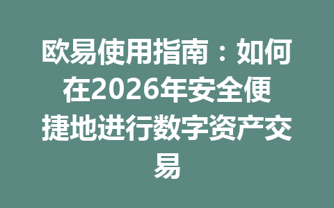 欧易使用指南：如何在2026年安全便捷地进行数字资产交易