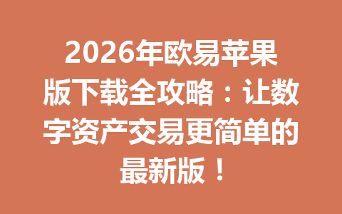 2026年欧易苹果版下载全攻略:让数字资产交易更简单的最新版!