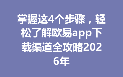 掌握这4个步骤，轻松了解欧易app下载渠道全攻略2026年