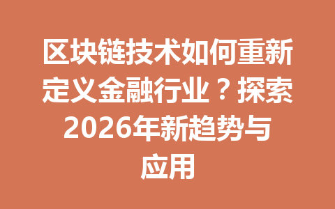 区块链技术如何重新定义金融行业?探索2026年新趋势与应用