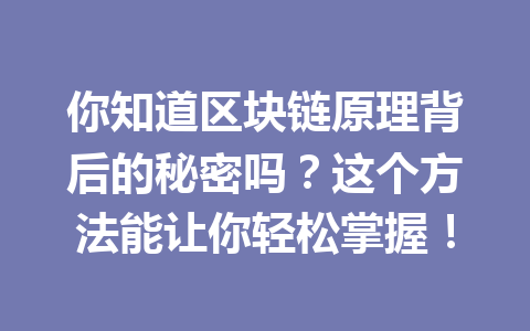 你知道区块链原理背后的秘密吗?这个方法能让你轻松掌握!