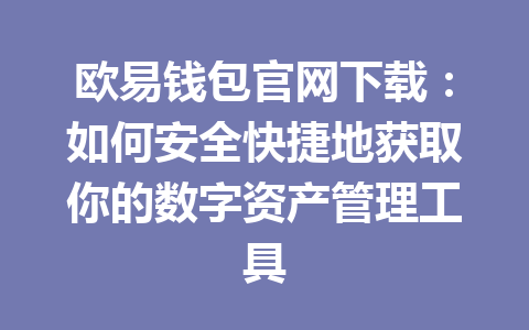 欧易钱包官网下载：如何安全快捷地获取你的数字资产管理工具