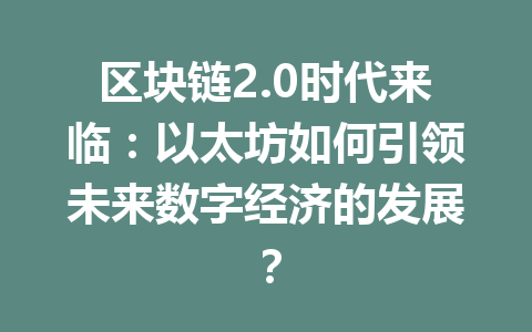 区块链2.0时代来临:以太坊如何引领未来数字经济的发展?