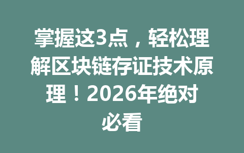 掌握这3点，轻松理解区块链存证技术原理！2026年绝对必看