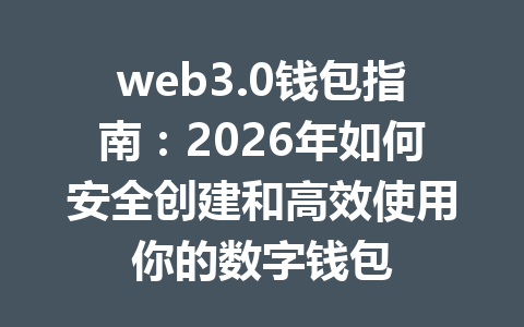 web3.0钱包指南：2026年如何安全创建和高效使用你的数字钱包