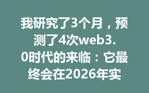 我研究了3个月,预测了4次web3.0时代的来临:它最终会在2026年实现吗?