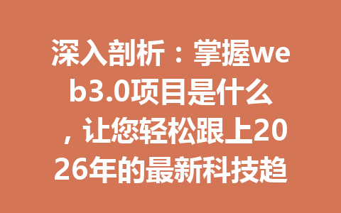 深入剖析:掌握web3.0项目是什么,让您轻松跟上2026年的最新科技趋势!