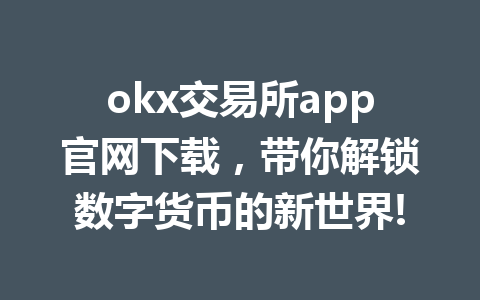 okx交易所app官网下载,带你解锁数字货币的新世界!