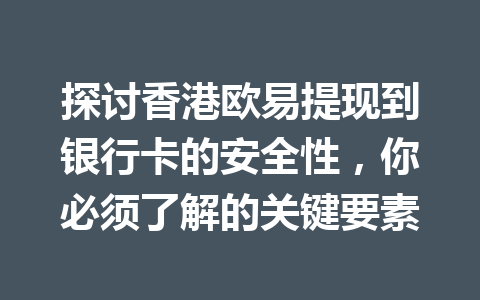 探讨香港欧易提现到银行卡的安全性,你必须了解的关键要素