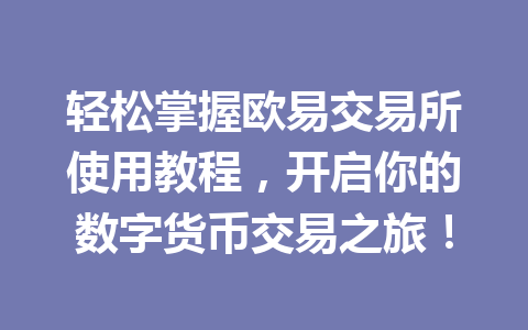轻松掌握欧易交易所使用教程,开启你的数字货币交易之旅!