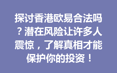 探讨香港欧易合法吗?潜在风险让许多人震惊,了解真相才能保护你的投资!