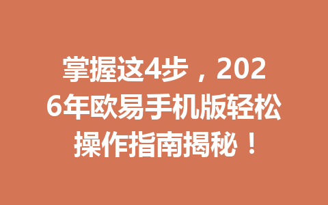 掌握这4步，2026年欧易手机版轻松操作指南揭秘！