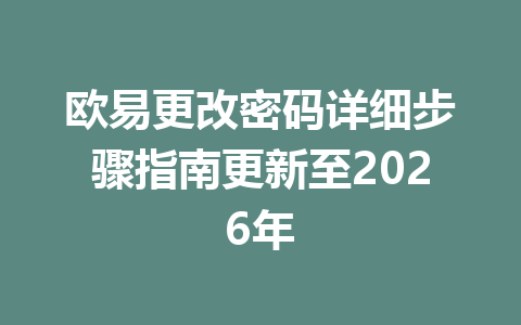 欧易更改密码详细步骤指南更新至2026年