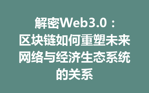 解密Web3.0:区块链如何重塑未来网络与经济生态系统的关系
