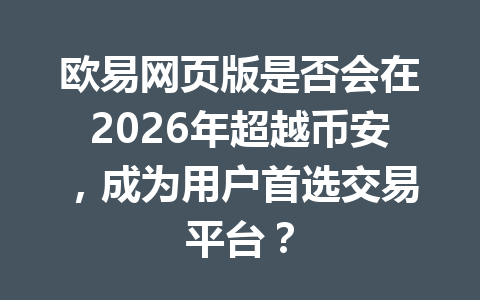 欧易网页版是否会在2026年超越币安，成为用户首选交易平台？