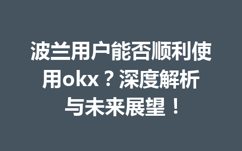 波兰用户能否顺利使用okx?深度解析与未来展望!