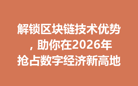 解锁区块链技术优势，助你在2026年抢占数字经济新高地