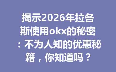 揭示2026年拉各斯使用okx的秘密:不为人知的优惠秘籍,你知道吗?