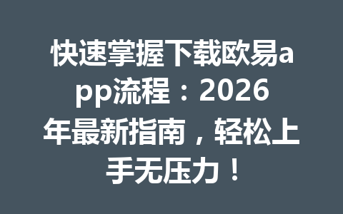 快速掌握下载欧易app流程：2026年最新指南，轻松上手无压力！