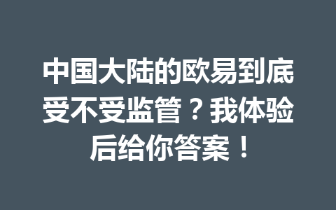 中国大陆的欧易到底受不受监管？我体验后给你答案！