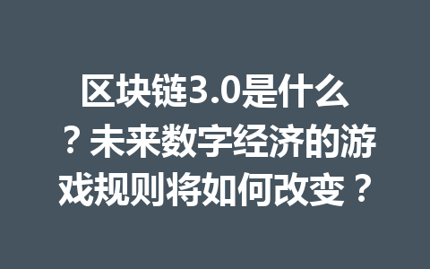 区块链3.0是什么？未来数字经济的游戏规则将如何改变？