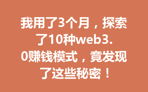 我用了3个月,探索了10种web3.0赚钱模式,竟发现了这些秘密!