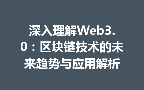 深入理解Web3.0:区块链技术的未来趋势与应用解析
