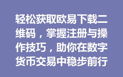 轻松获取欧易下载二维码，掌握注册与操作技巧，助你在数字货币交易中稳步前行！