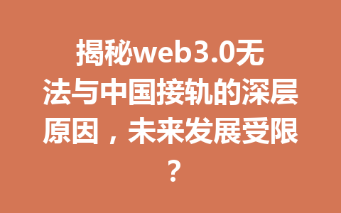 揭秘web3.0无法与中国接轨的深层原因,未来发展受限?