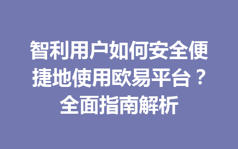 智利用户如何安全便捷地使用欧易平台？全面指南解析