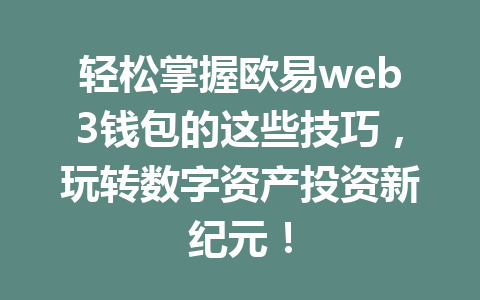 轻松掌握欧易web3钱包的这些技巧，玩转数字资产投资新纪元！