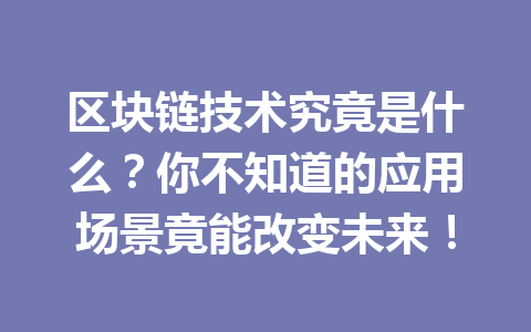 区块链技术究竟是什么?你不知道的应用场景竟能改变未来!