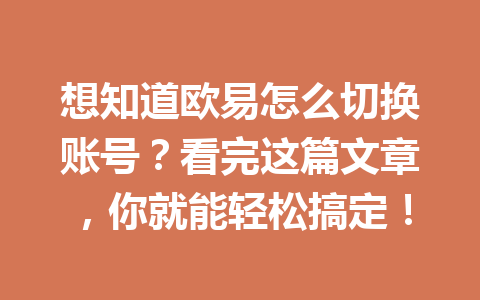想知道欧易怎么切换账号？看完这篇文章，你就能轻松搞定！