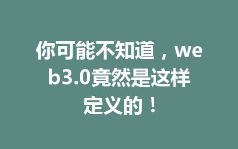 你可能不知道,web3.0竟然是这样定义的!