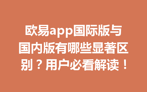 欧易app国际版与国内版有哪些显著区别？用户必看解读！