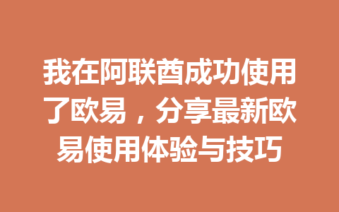 我在阿联酋成功使用了欧易,分享最新欧易使用体验与技巧