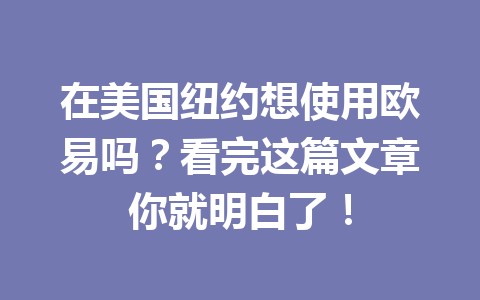 在美国纽约想使用欧易吗？看完这篇文章你就明白了！
