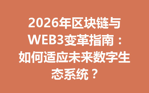 2026年区块链与WEB3变革指南：如何适应未来数字生态系统？
