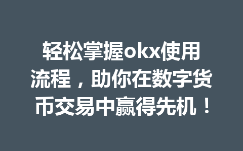 轻松掌握okx使用流程，助你在数字货币交易中赢得先机！