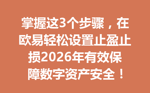 掌握这3个步骤，在欧易轻松设置止盈止损2026年有效保障数字资产安全！
