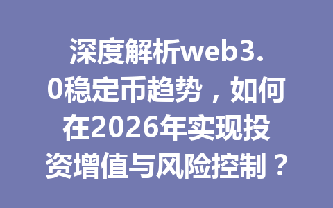 深度解析web3.0稳定币趋势,如何在2026年实现投资增值与风险控制?