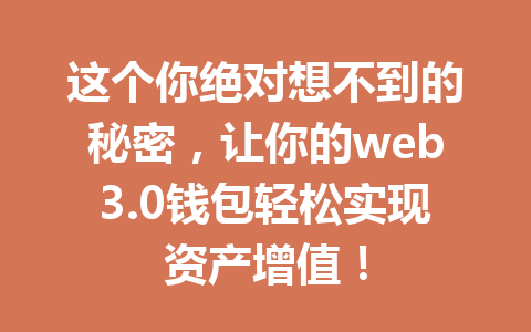 这个你绝对想不到的秘密,让你的web3.0钱包轻松实现资产增值!