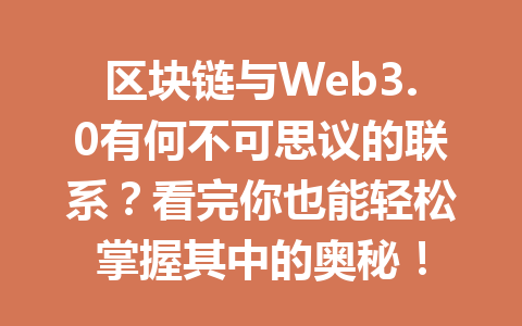 区块链与Web3.0有何不可思议的联系?看完你也能轻松掌握其中的奥秘!