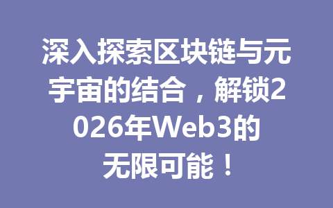 深入探索区块链与元宇宙的结合，解锁2026年Web3的无限可能！
