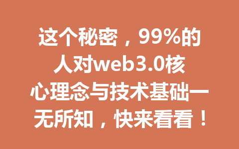 这个秘密，99%的人对web3.0核心理念与技术基础一无所知，快来看看！