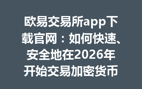 欧易交易所app下载官网：如何快速、安全地在2026年开始交易加密货币